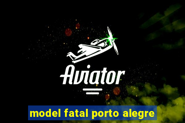 model fatal porto alegre